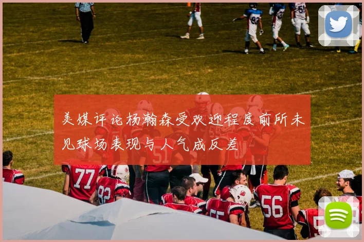 美媒评论杨瀚森受欢迎程度前所未见球场表现与人气成反差